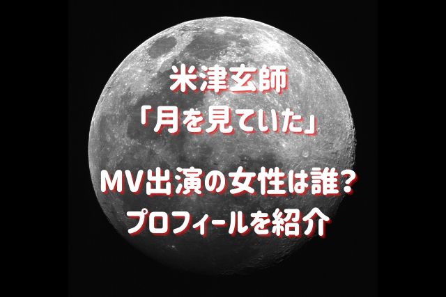 『月を見ていた』MVの女性モデルは誰？プロフィールを紹介！